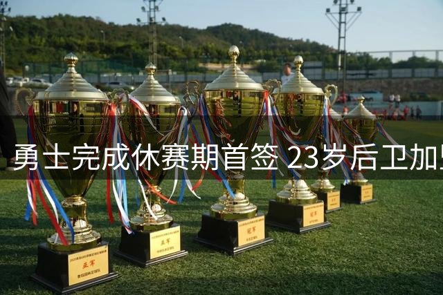 勇士完成休赛期首签 23岁后卫加盟助力库里