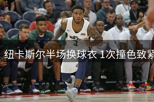 纽卡斯尔半场换球衣 1次撞色致紧急更换